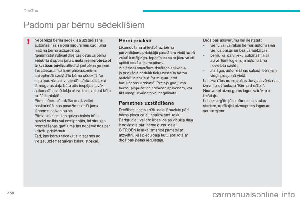 CITROEN C4 SPACETOURER 2014  Lietošanas Instrukcija (in Latvian) 258
Drošība
 
Nepareiza bērna sēdeklīša uzstādīšana automašīnas salonā sadursmes gadījumā
mazina bērna aizsardzību. 
Neaizmirstiet nofiksēt drošības jostas vai bērnusēdeklīša dr