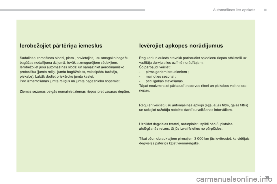 CITROEN C4 SPACETOURER 2014  Lietošanas Instrukcija (in Latvian) .
25
Automašīnas īss apskats
 
 
Ierobežojiet pārtēriņa iemeslus 
 
 
Sadaliet automašīnas slodzi, piem., novietojiet jūsu smagāko bagāžu bagāžas nodalījuma dziļumā, tuvāk aizmugur