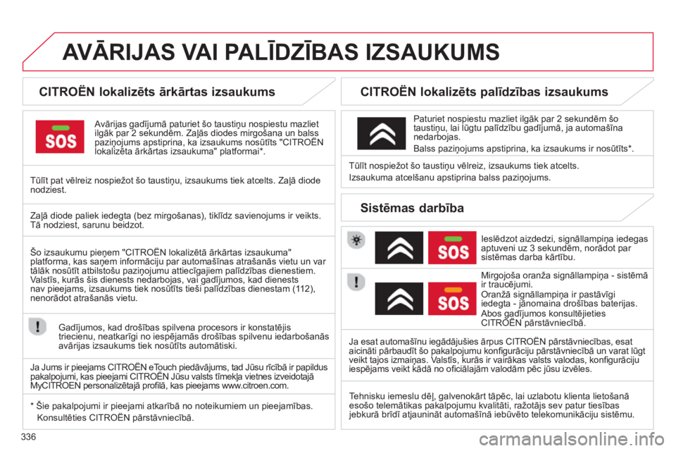 CITROEN C4 SPACETOURER 2014  Lietošanas Instrukcija (in Latvian) 336
AVĀRIJAS VAI PALĪDZĪBAS IZSAUKUMS 
 
 
 
 
 
 
 
 
CITROËN lokalizēts ārkārtas izsaukums  
 
 
Avārijas gadījumā paturiet šo taustiņu nospiestu mazlietilgāk par 2 sekundēm. Zaļās d