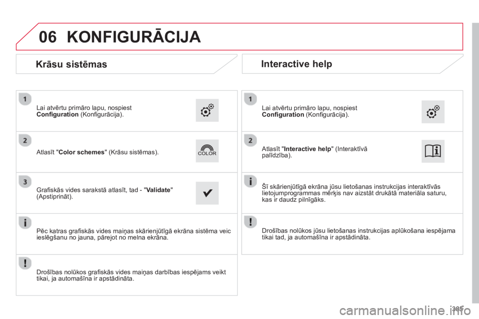 CITROEN C4 SPACETOURER 2014  Lietošanas Instrukcija (in Latvian) 06
385
KONFIGURĀCIJA 
 
 Atlasīt "Color schemes" (Krāsu sistēmas).      
Lai atvērtu primāro lapu, nospiest 
Conﬁ 
guration(Konﬁ gurācija).  
   
Graﬁ skās vides sarakstā atlasīt, tad 