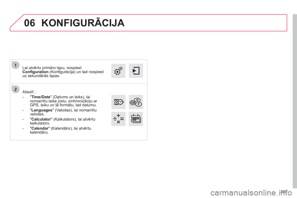 CITROEN C4 SPACETOURER 2014  Lietošanas Instrukcija (in Latvian) 387
06
   Atlasīt : 
-  
"Time/Date" (Datums un laiks), lainomainītu laika joslu, sinhronizāciju ar GPS, laiku un tā formātu, tad datumu.
-"
Languages  " (Valodas), lai nomainītu 
valodas.
-
"Ca