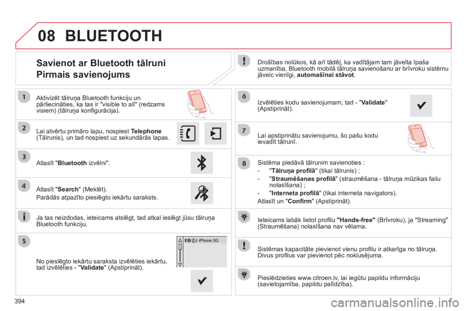 CITROEN C4 SPACETOURER 2014  Lietošanas Instrukcija (in Latvian) 394
08
  Ieteicams labāk lietot proﬁ lu "Hands-free" 
 (Brīvroku), ja "Streaming" (Straumēšana) nolasīšana nav vēlama.  
  Sistēmas kapacitāte pievienot vienu proﬁ lu ir atkarī
ga no tā