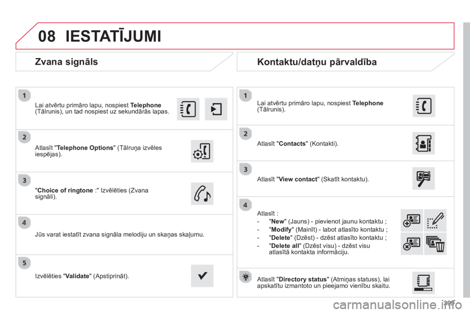 CITROEN C4 SPACETOURER 2014  Lietošanas Instrukcija (in Latvian) 399
08
   
 
 
 
 
 
Zvana signāls 
 
 Atlasīt "Telephone Options" (Tālruņa izvēles 
iespējas).    
Lai atvērtu 
primāro lapu, nospiest  Telephone(Tālrunis), un tad nospiest uz sekundārās l