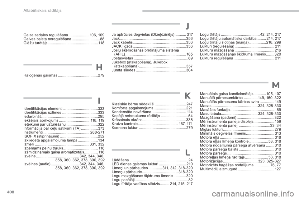 CITROEN C4 SPACETOURER 2014  Lietošanas Instrukcija (in Latvian) 408
Alfabētiskais rādītājs
Gaisa sadales regulēšana....................106, 109Galvas balsta noregulēšana...........................88Glāžu turētājs........................................