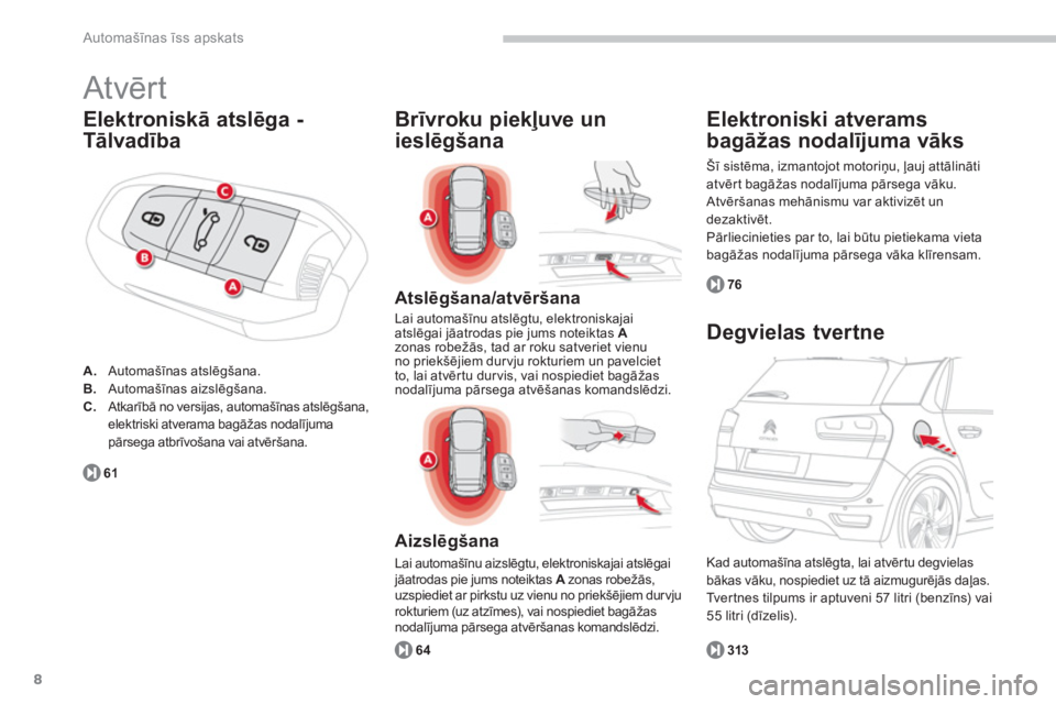 CITROEN C4 SPACETOURER 2014  Lietošanas Instrukcija (in Latvian) 8
Automašīnas īss apskats
 
Atvērt 
Elektroniskā atslēga -
Tālvadība 
A. 
 Automašīnas atslēgšana. B.Automašīnas aizslēgšana.C.Atkarībā no versijas, automašīnas atslēgšana, 
elek