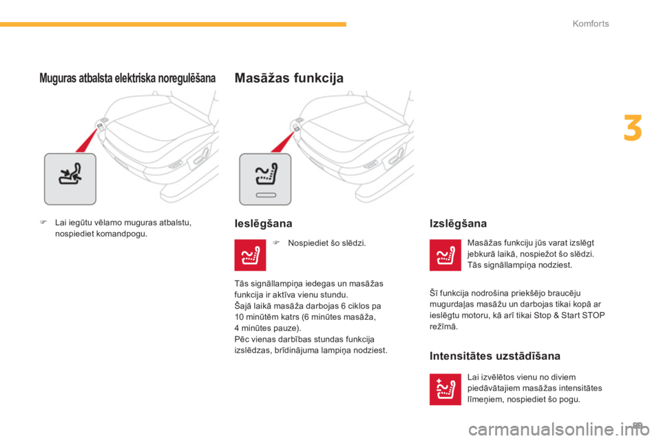 CITROEN C4 SPACETOURER 2014  Lietošanas Instrukcija (in Latvian) 89
3
Komfor ts
�)Lai iegūtu vēlamo muguras atbalstu,nospiediet komandpogu.  
 
 
 
 
Muguras atbalsta elektriska noregulēšana 
Masāžas funkciju jūs varat izslēgtjebkurā laikā, nospiežot šo