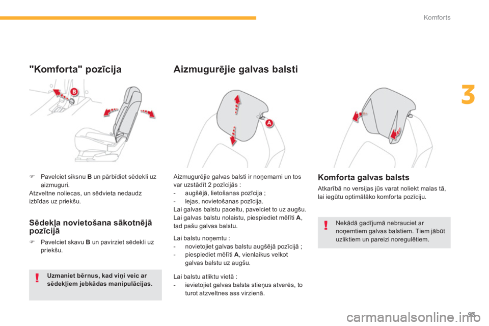 CITROEN C4 SPACETOURER 2014  Lietošanas Instrukcija (in Latvian) 93
3
Komfor ts
�)Pavelciet siksnu  B   un pārbīdiet sēdekli uz aizmuguri.  
 Atzveltne noliecas, un sēdvieta nedaudz 
izbīdas uz priekšu.
 
 
"Komforta" pozīcija
 
 
Sēdekļa novietošana sāk