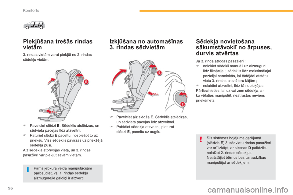 CITROEN C4 SPACETOURER 2014  Lietošanas Instrukcija (in Latvian) 96
Komfor ts
Piekļūšana trešās rindas
vietām
3. rindas vietām varat piekļūt no 2. rindassēdekļu vietām.  
�)Pavelciet slēdzi  E 
. Sēdeklis atslēdzas, un
sēdvieta paceļas līdz atzvel