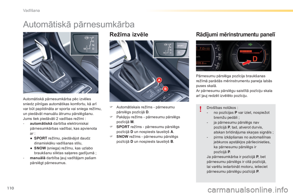 CITROEN C5 2016  Lietošanas Instrukcija (in Latvian) 110
C5_lv_Chap04_conduite_ed01-2015
Režīma izvēleRādījumi mērinstrumentu panelī
F Automātiskais režīms - pārnesumu pārslēgs pozīcijā D .
F
 
P
 akāpju režīms - pārnesumu pārslēgs 