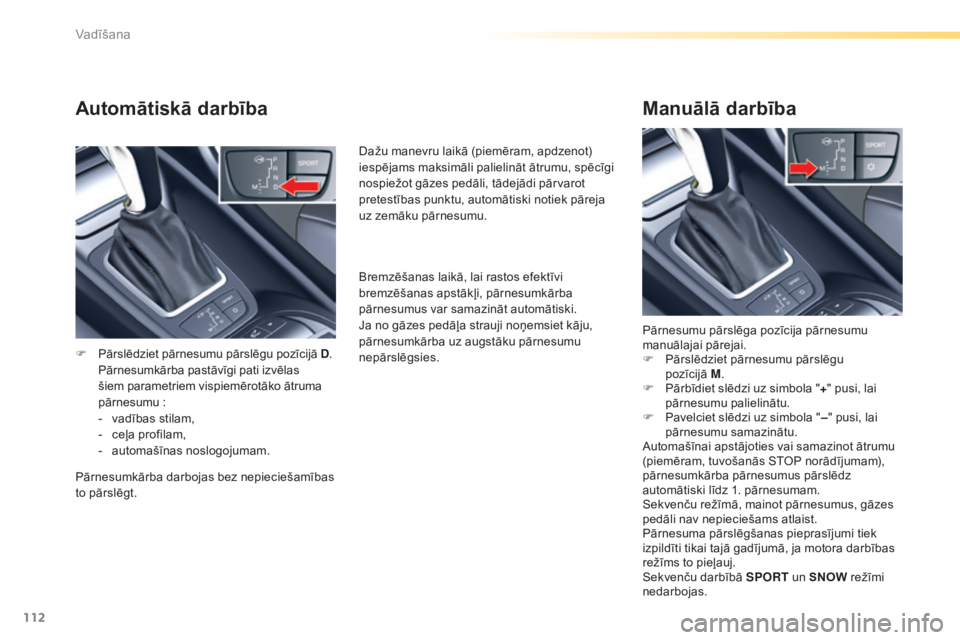 CITROEN C5 2016  Lietošanas Instrukcija (in Latvian) 112
C5_lv_Chap04_conduite_ed01-2015
Automātiskā darbība
F Pārslēdziet pārnesumu pārslēgu pozīcijā  D. P
ārnesumkārba pastāvīgi pati izvēlas 
šiem parametriem vispiemērotāko ātruma 
