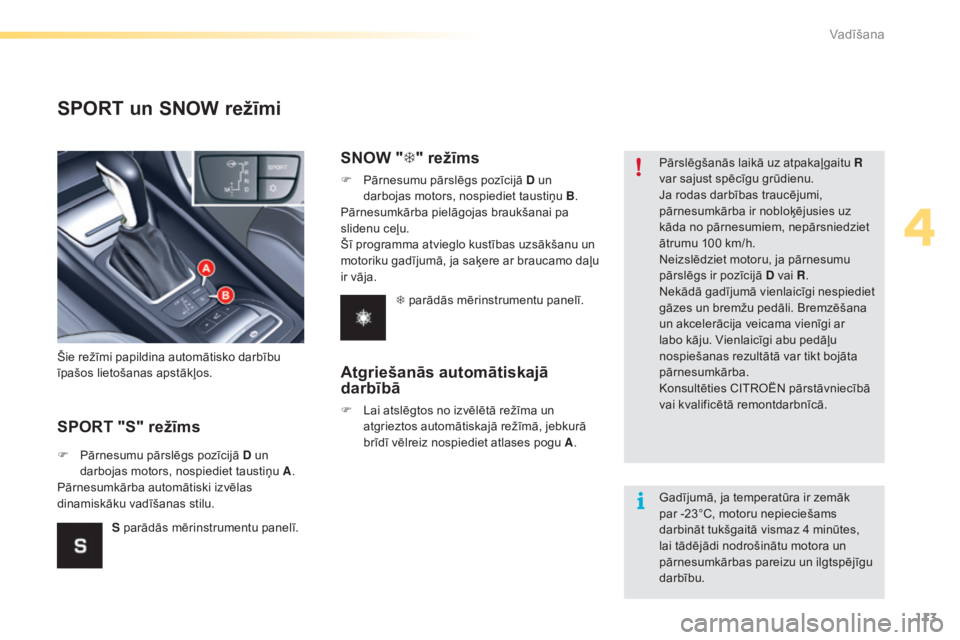 CITROEN C5 2016  Lietošanas Instrukcija (in Latvian) 113
C5_lv_Chap04_conduite_ed01-2015
SPORT un SNOW režīmi
SPORT "S" režīms
Šie režīmi papildina automātisko darbību 
īpašos lietošanas apstākļos.
F 
P
 ārnesumu pārslēgs pozīc