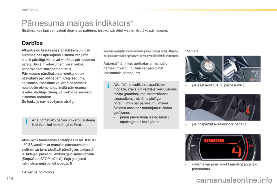 CITROEN C5 2016  Lietošanas Instrukcija (in Latvian) 114
C5_lv_Chap04_conduite_ed01-2015
Sistēma, kas ļauj samazināt degvielas patēriņu, iesakot pārslēgt vispiemērotāko pārnesumu.
Atkarībā no braukšanas apstākļiem un jūsu 
automašīnas 