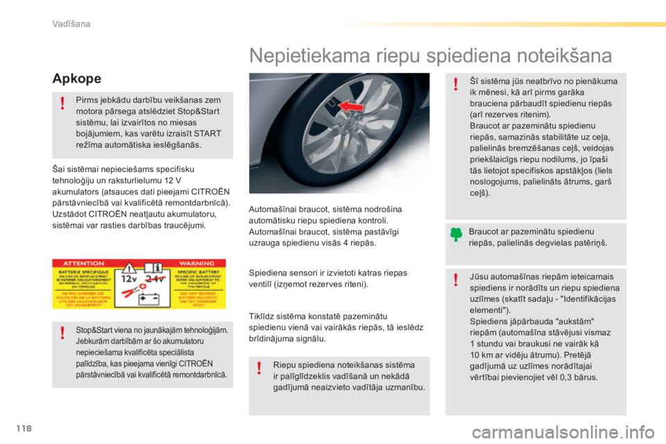 CITROEN C5 2016  Lietošanas Instrukcija (in Latvian) 118
C5_lv_Chap04_conduite_ed01-2015
Nepietiekama riepu spiediena noteikšana
Automašīnai braucot, sistēma nodrošina 
automātisku riepu spiediena kontroli.
Automašīnai braucot, sistēma pastāv