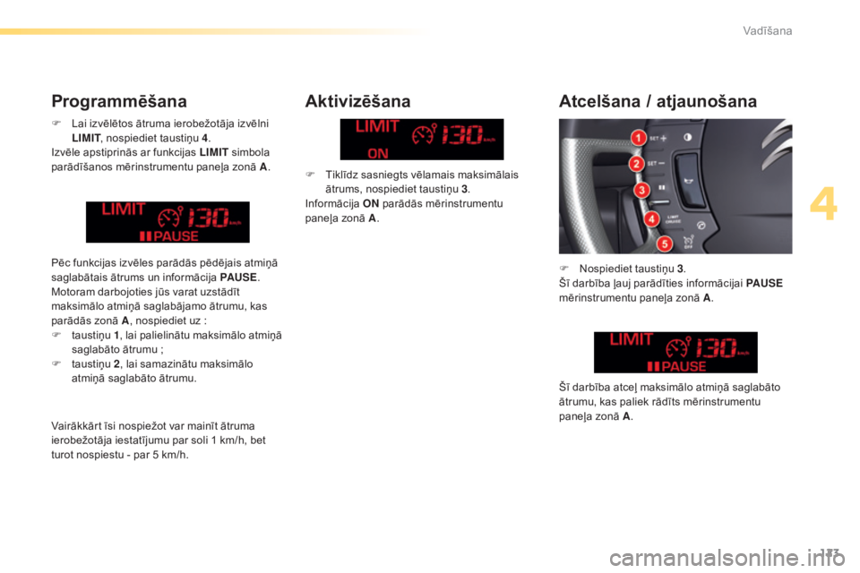 CITROEN C5 2016  Lietošanas Instrukcija (in Latvian) 123
C5_lv_Chap04_conduite_ed01-2015
F Lai izvēlētos ātruma ierobežotāja izvēlni LIMIT , nospiediet taustiņu 4 .
Izvēle apstiprinās ar funkcijas LIMIT  simbola 
parādīšanos mērinstrumentu 