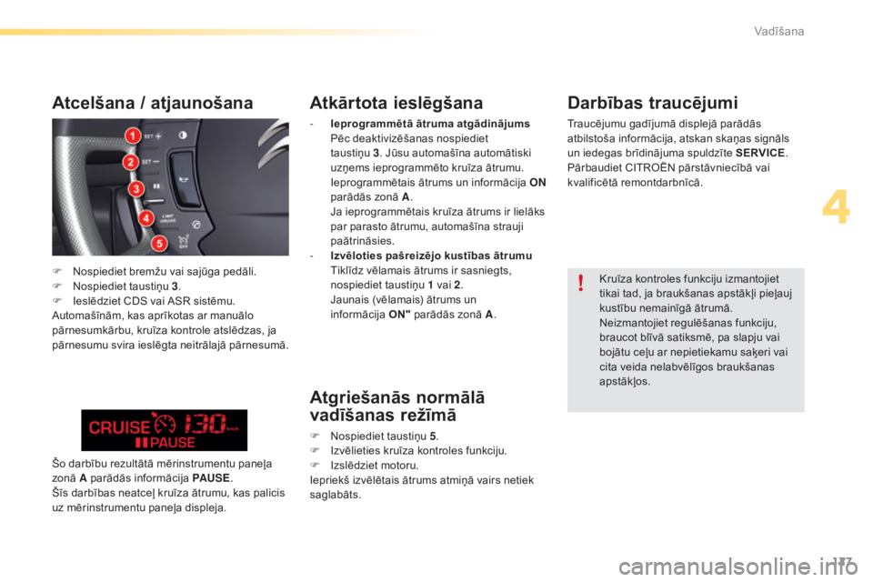 CITROEN C5 2016  Lietošanas Instrukcija (in Latvian) 127
C5_lv_Chap04_conduite_ed01-2015
Atkārtota ieslēgšana
- Ieprogrammētā ātruma atgādinājums  P
ēc deaktivizēšanas nospiediet 
taustiņu
  3. Jūsu automašīna automātiski 
uzņems ieprog