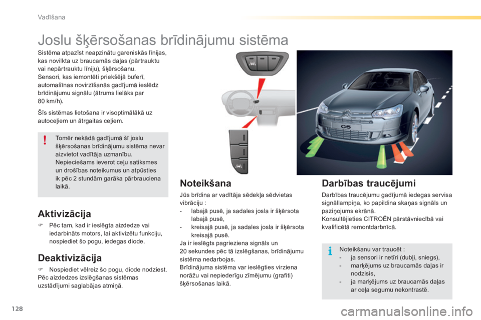 CITROEN C5 2016  Lietošanas Instrukcija (in Latvian) 128
C5_lv_Chap04_conduite_ed01-2015
Joslu šķērsošanas brīdinājumu sistēma
Šīs sistēmas lietošana ir visoptimālākā uz 
autoceļiem un ātrgaitas ceļiem.
Aktivizācija
F Pēc tam, kad ir 