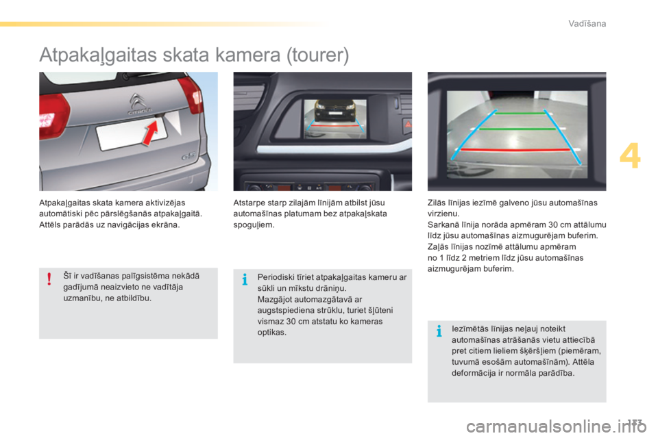 CITROEN C5 2016  Lietošanas Instrukcija (in Latvian) 133
C5_lv_Chap04_conduite_ed01-2015
Atpakaļgaitas skata kamera (tourer)
Atpakaļgaitas skata kamera aktivizējas 
automātiski pēc pārslēgšanās atpakaļgaitā.
Attēls parādās uz navigācijas 