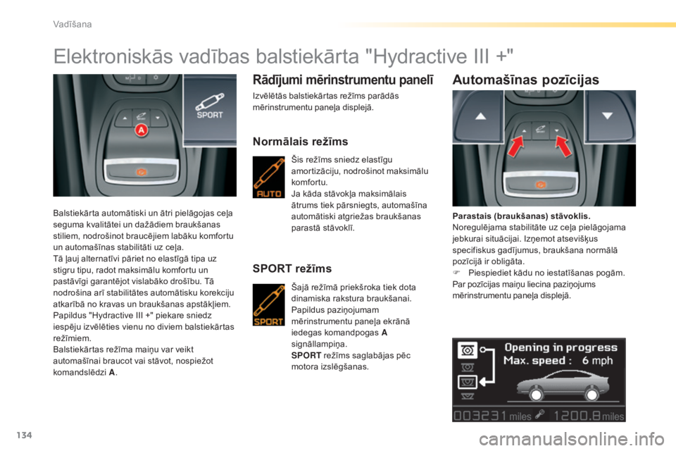 CITROEN C5 2016  Lietošanas Instrukcija (in Latvian) 134
C5_lv_Chap04_conduite_ed01-2015
Elektroniskās vadības balstiekārta "Hydractive III +"
Balstiekārta automātiski un ātri pielāgojas ceļa 
seguma kvalitātei un dažādiem braukšanas