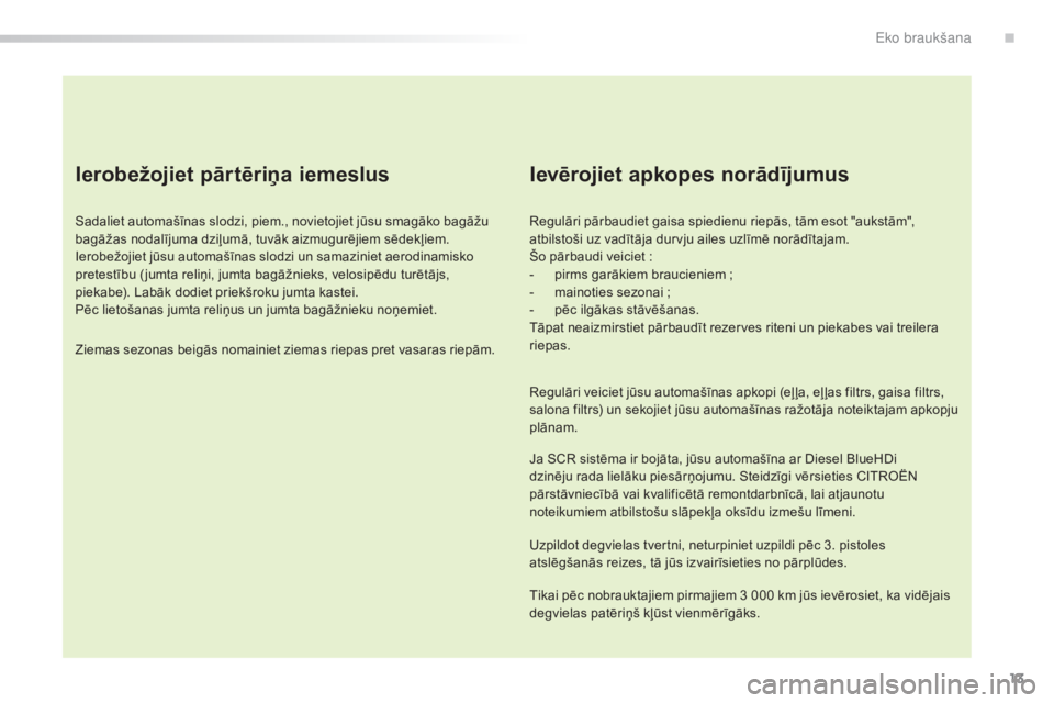 CITROEN C5 2016 Lietošanas Instrukcija (in Latvian) 13
C5_lv_Chap00c_eco-conduite_ed01-2015
Ierobežojiet pārtēriņa iemeslus
Sadaliet automašīnas slodzi, piem., novietojiet jūsu smagāko bagāžu
bagāžas nodalījuma dziļumā, tuvāk aizmugur CITROEN C5 2016 Lietošanas Instrukcija (in Latvian) 13
C5_lv_Chap00c_eco-conduite_ed01-2015
Ierobežojiet pārtēriņa iemeslus
Sadaliet automašīnas slodzi, piem., novietojiet jūsu smagāko bagāžu
bagāžas nodalījuma dziļumā, tuvāk aizmugur