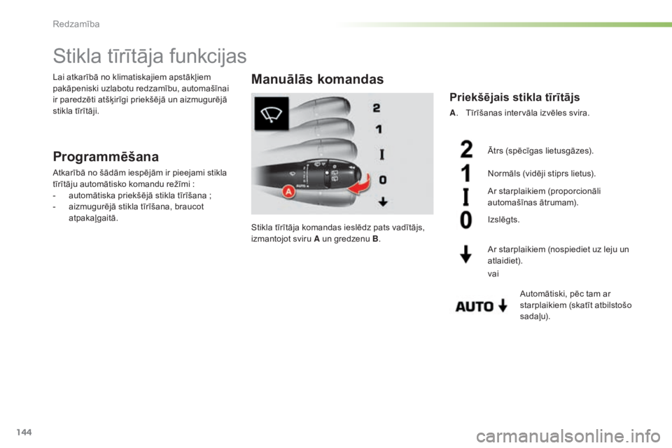 CITROEN C5 2016  Lietošanas Instrukcija (in Latvian) 144
C5_lv_Chap05_visibilite_ed01-2015
Stikla tīrītāja funkcijas
Programmēšana
Atkarībā no šādām iespējām ir pieejami stikla 
tīrītāju automātisko komandu režīmi  :
-
 
a
 utomātiska