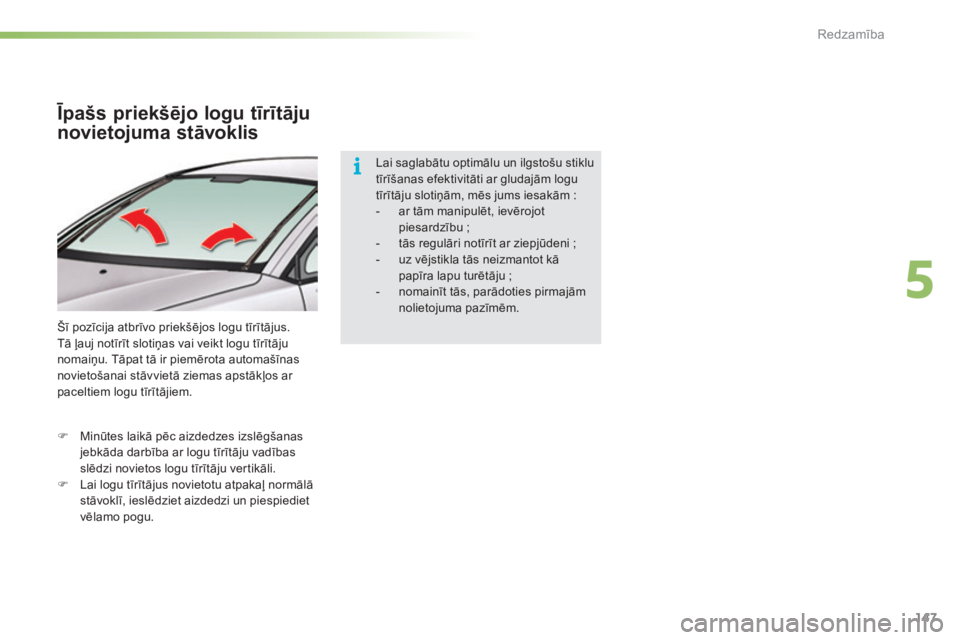 CITROEN C5 2016  Lietošanas Instrukcija (in Latvian) 147
C5_lv_Chap05_visibilite_ed01-2015
Īpašs priekšējo logu tīrītāju 
novietojuma stāvoklis
Šī pozīcija atbrīvo priekšējos logu tīrītājus.
Tā ļauj notīrīt slotiņas vai veikt logu 