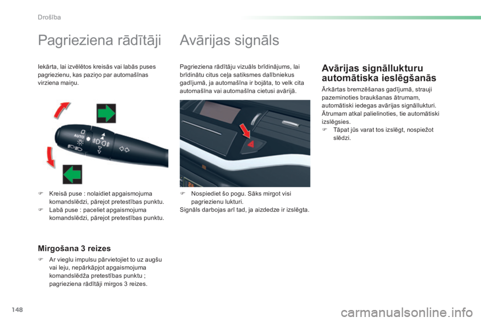CITROEN C5 2016  Lietošanas Instrukcija (in Latvian) 148
C5_lv_Chap06_securite_ed01-2015
Pagrieziena rādītāji
F Kreisā puse  : nolaidiet apgaismojuma 
komandslēdzi, pārejot pretestības punktu.
F
 
L
 abā puse   : paceliet apgaismojuma 
komandsl