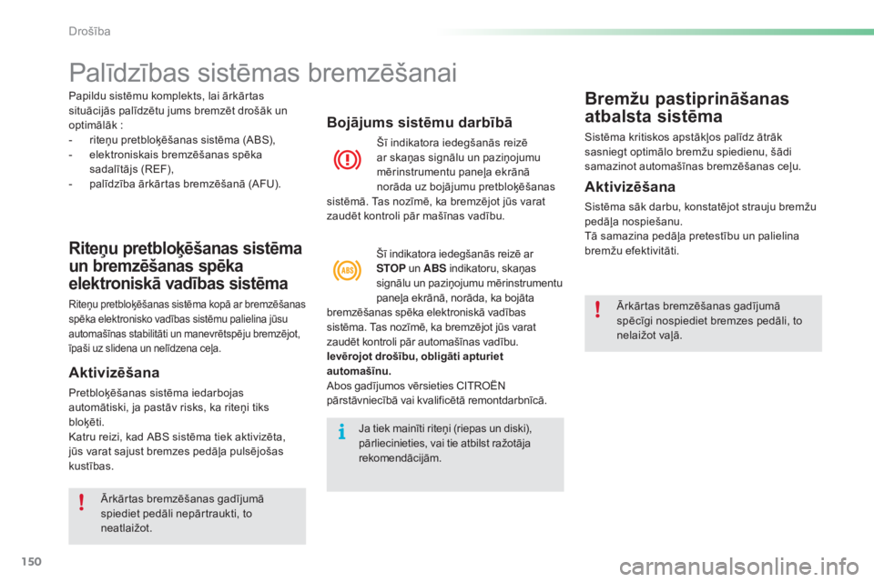 CITROEN C5 2016  Lietošanas Instrukcija (in Latvian) 150
C5_lv_Chap06_securite_ed01-2015
Palīdzības sistēmas bremzēšanai
Riteņu pretbloķēšanas sistēma 
un bremzēšanas spēka 
elektroniskā vadības sistēma
Riteņu pretbloķēšanas sistēma