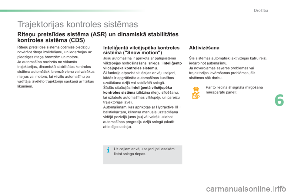 CITROEN C5 2016  Lietošanas Instrukcija (in Latvian) 151
C5_lv_Chap06_securite_ed01-2015
Trajektorijas kontroles sistēmas
Riteņu pretslīdes sistēma (ASR) un dinamiskā stabilitātes 
kontroles sistēma (CDS)
Aktivizēšana
Par to liecina šī signā