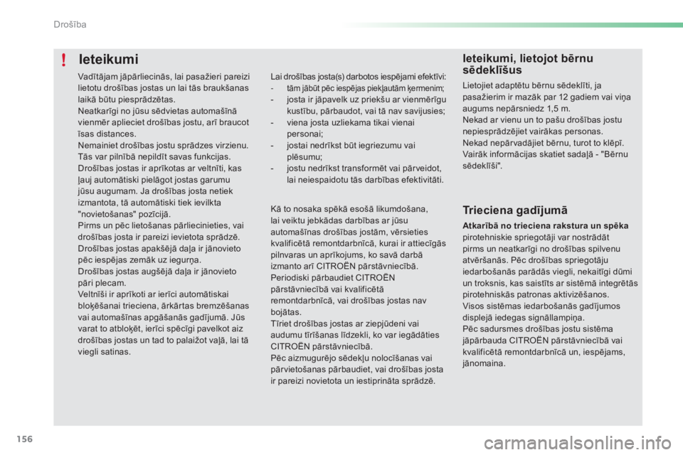 CITROEN C5 2016  Lietošanas Instrukcija (in Latvian) 156
C5_lv_Chap06_securite_ed01-2015
Ieteikumi
Lai drošības josta(s) darbotos iespējami efektīvi:
- tām jābūt pēc iespējas piekļautām ķermenim;- josta ir jāpavelk uz priekšu ar vienmērī