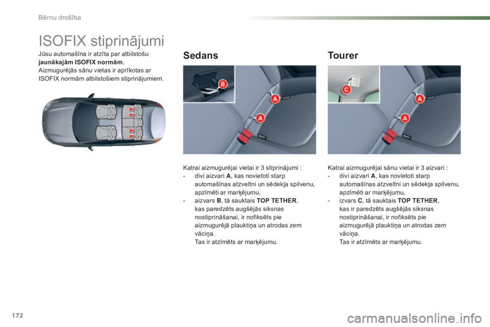 CITROEN C5 2016  Lietošanas Instrukcija (in Latvian) 172
C5_lv_Chap07_securite-enfant_ed01-2015
ISOFIX stiprinājumi
Jūsu automašīna ir atzīta par atbilstošu 
jaunākajām ISOFIX normām .
Aizmugurējās sānu vietas ir aprīkotas ar 
ISOFIX normā