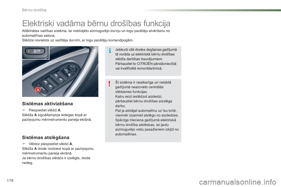 CITROEN C5 2016 Lietošanas Instrukcija (in Latvian) 176
C5_lv_Chap07_securite-enfant_ed01-2015
Elektriski vadāma bērnu drošības funkcija
Sistēmas aktivizēšana
F Piespiediet slēdzi A.
Slēdža A signāllampiņa iedegas kopā ar
paziņojumu mēr CITROEN C5 2016 Lietošanas Instrukcija (in Latvian) 176
C5_lv_Chap07_securite-enfant_ed01-2015
Elektriski vadāma bērnu drošības funkcija
Sistēmas aktivizēšana
F Piespiediet slēdzi A.
Slēdža A signāllampiņa iedegas kopā ar
paziņojumu mēr