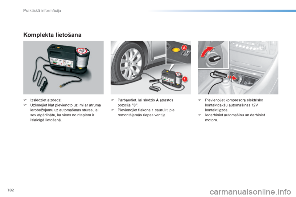 CITROEN C5 2016  Lietošanas Instrukcija (in Latvian) 182
C5_lv_Chap08_information_ed01-2015
Komplekta lietošana
F Izslēdziet aizdedzi.
F U zlīmējiet klāt pievienoto uzlīmi ar ātruma 
ierobežojumu uz automašīnas stūres, lai 
sev atgādinātu, 