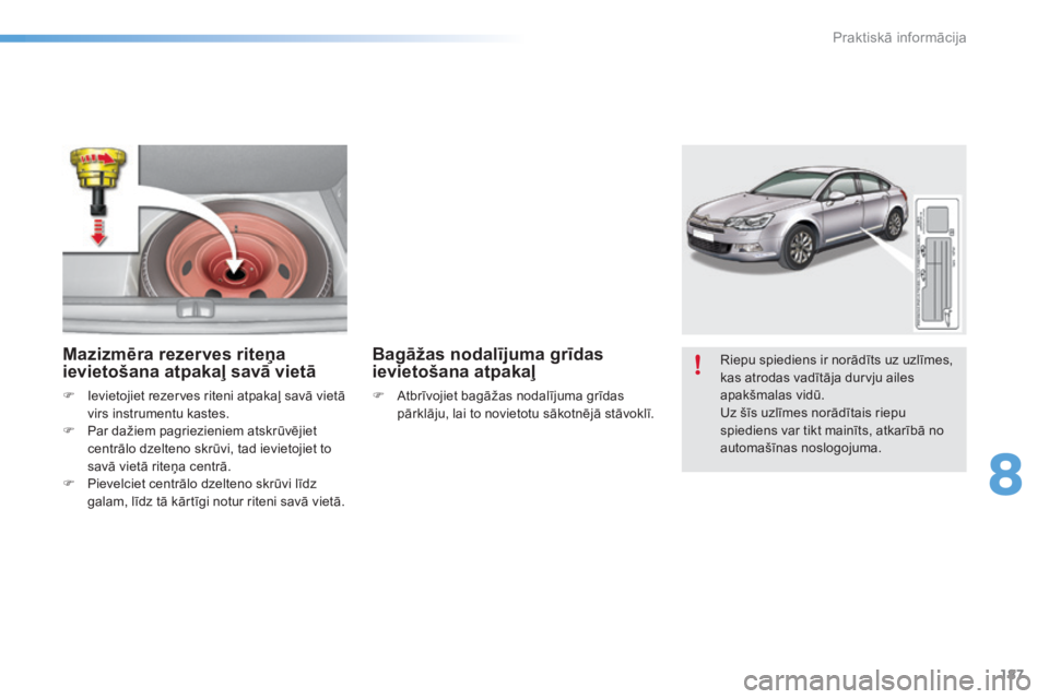 CITROEN C5 2016  Lietošanas Instrukcija (in Latvian) 187
C5_lv_Chap08_information_ed01-2015
Riepu spiediens ir norādīts uz uzlīmes, 
kas atrodas vadītāja durvju ailes 
apakšmalas vidū.
Uz šīs uzlīmes norādītais riepu 
spiediens var tikt main