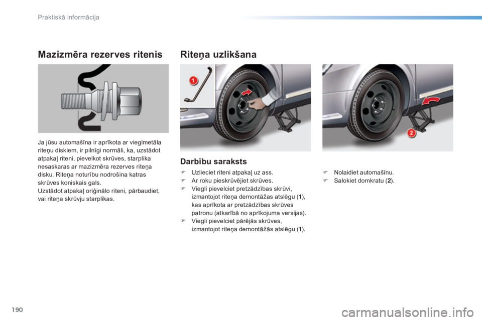 CITROEN C5 2016 Lietošanas Instrukcija (in Latvian) 190
C5_lv_Chap08_information_ed01-2015
Darbību saraksts
Riteņa uzlikšana
Mazizmēra rezerves ritenis
Ja jūsu automašīna ir aprīkota ar vieglmetāla
riteņu diskiem, ir pilnīgi normāli, ka, u CITROEN C5 2016 Lietošanas Instrukcija (in Latvian) 190
C5_lv_Chap08_information_ed01-2015
Darbību saraksts
Riteņa uzlikšana
Mazizmēra rezerves ritenis
Ja jūsu automašīna ir aprīkota ar vieglmetāla
riteņu diskiem, ir pilnīgi normāli, ka, u