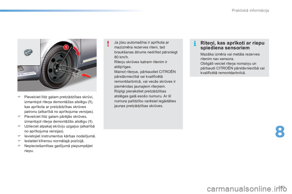 CITROEN C5 2016  Lietošanas Instrukcija (in Latvian) 191
C5_lv_Chap08_information_ed01-2015
Ja jūsu automašīna ir aprīkota ar 
mazizmēra rezerves riteni, tad 
braukšanas ātrums nedrīkst pārsniegt 
80 km/h.
Riteņu skrūves katram ritenim ir 
at