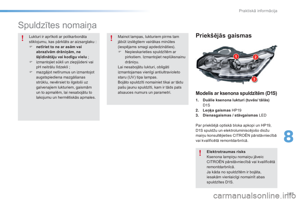 CITROEN C5 2016 Lietošanas Instrukcija (in Latvian) 193
C5_lv_Chap08_information_ed01-2015
Spuldzītes nomaiņa
Priekšējās gaismas
Modelis ar ksenona spuldzītēm (D1S)
1. Duālie ksenona lukturi (tuvās/ tālās) D1 s
2. L
eņķa gaismas HP19
3.
CITROEN C5 2016 Lietošanas Instrukcija (in Latvian) 193
C5_lv_Chap08_information_ed01-2015
Spuldzītes nomaiņa
Priekšējās gaismas
Modelis ar ksenona spuldzītēm (D1S)
1. Duālie ksenona lukturi (tuvās/ tālās) D1 s
2. L
eņķa gaismas HP19
3.