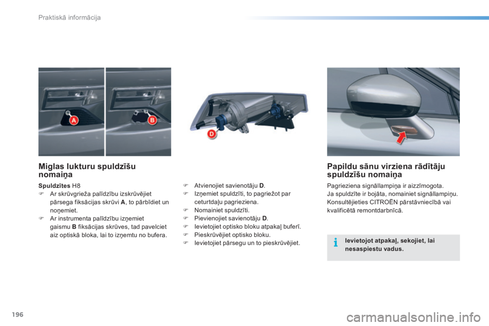 CITROEN C5 2016 Lietošanas Instrukcija (in Latvian) 196
C5_lv_Chap08_information_ed01-2015
Papildu sānu virziena rādītāju
spuldzīšu nomaiņa
Pagrieziena signāllampiņa ir aizzīmogota.
Ja spuldzīte ir bojāta, nomainiet signāllampiņu.
Konsul CITROEN C5 2016 Lietošanas Instrukcija (in Latvian) 196
C5_lv_Chap08_information_ed01-2015
Papildu sānu virziena rādītāju
spuldzīšu nomaiņa
Pagrieziena signāllampiņa ir aizzīmogota.
Ja spuldzīte ir bojāta, nomainiet signāllampiņu.
Konsul