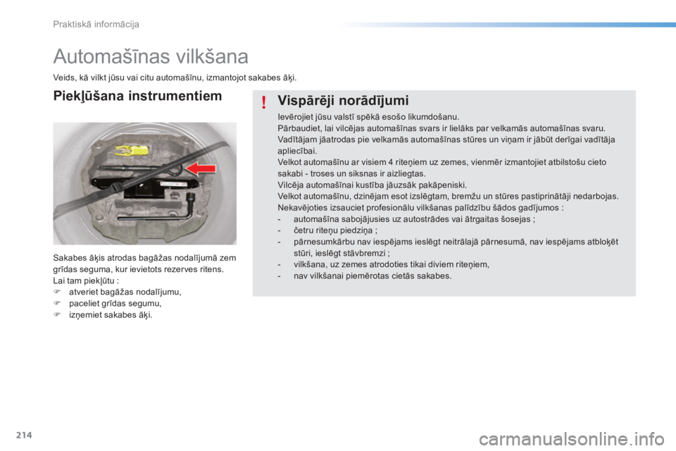 CITROEN C5 2016  Lietošanas Instrukcija (in Latvian) 214
C5_lv_Chap08_information_ed01-2015
Automašīnas vilkšana
Veids, kā vilkt jūsu vai citu automašīnu, izmantojot sakabes āķi.
Sakabes āķis atrodas bagāžas nodalījumā zem 
grīdas seguma