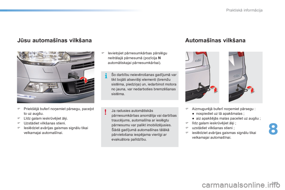 CITROEN C5 2016  Lietošanas Instrukcija (in Latvian) 215
C5_lv_Chap08_information_ed01-2015
F Priekšējā buferī noņemiet pārsegu, paceļot to uz augšu.
F
 
L
 īdz galam ieskrūvējiet āķi.
F
 
U
 zstādiet vilkšanas stieni.
F
 
I
 eslēdziet a