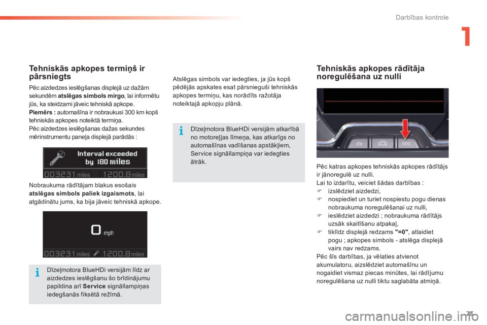 CITROEN C5 2016  Lietošanas Instrukcija (in Latvian) 23
C5_lv_Chap01_controle-de-marche_ed01-2015
Tehniskās apkopes rādītāja 
noregulēšana uz nulliTehniskās apkopes termiņš ir 
pārsniegts
Pēc aizdedzes ieslēgšanas displejā uz dažām 
seku