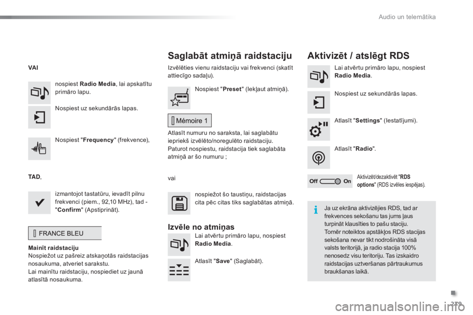 CITROEN C5 2016  Lietošanas Instrukcija (in Latvian) 279
C5_lv_Chap11b_SMEGplus_ed01-2015
Izvēlēties vienu raidstaciju vai frekvenci (skatīt 
attiecīgo sadaļu).Lai atvērtu primāro lapu, nospiest 
Radio Media
.
Nospiest uz sekundārās lapas.
Atla