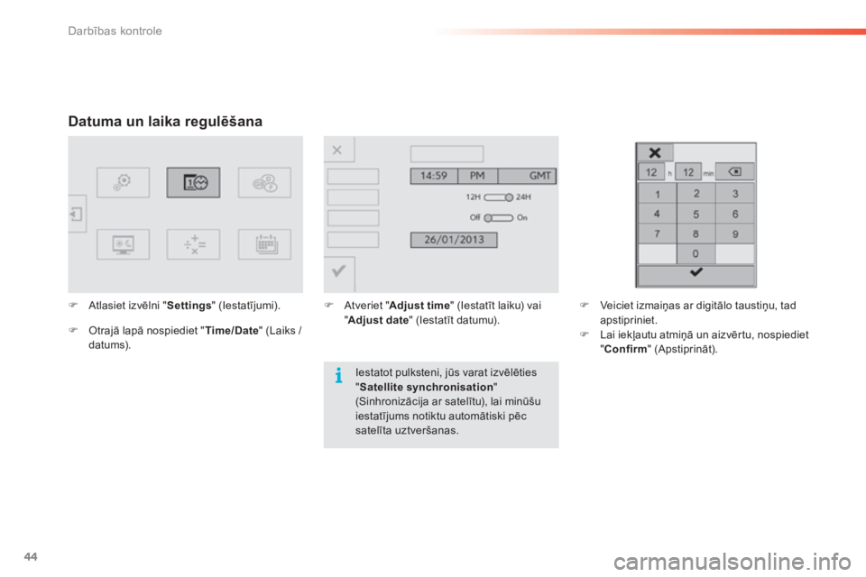 CITROEN C5 2016  Lietošanas Instrukcija (in Latvian) 44
C5_lv_Chap01_controle-de-marche_ed01-2015
Datuma un laika regulēšana
F Atlasiet izvēlni "Settings" (Iestatījumi).
F  
O
 trajā lapā nospiediet " Time/Date" (Laiks
  / 
datums)