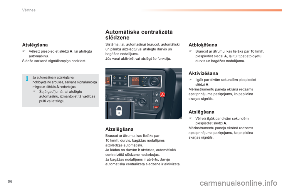 CITROEN C5 2016  Lietošanas Instrukcija (in Latvian) 56
C5_lv_Chap02_ouverture_ed01-2015
Atslēgšana
F Vēlreiz piespiediet slēdzi A, lai atslēgtu 
automašīnu.
Slēdža sarkanā signāllampiņa nodziest.
Automātiska centralizētā 
slēdzene
Aizsl