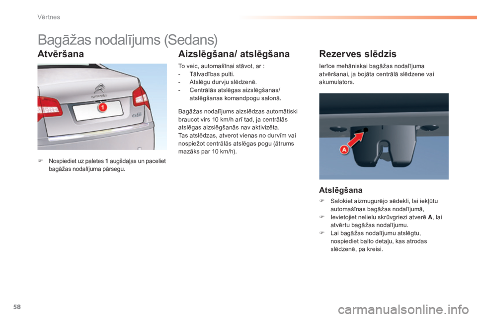 CITROEN C5 2016  Lietošanas Instrukcija (in Latvian) 58
C5_lv_Chap02_ouverture_ed01-2015
Bagāžas nodalījums (Sedans)
F Nospiediet uz paletes 1 augšdaļas un paceliet 
bagāžas nodalījuma pārsegu. To veic, automašīnai stāvot, ar
  :
-
 T
 ālva