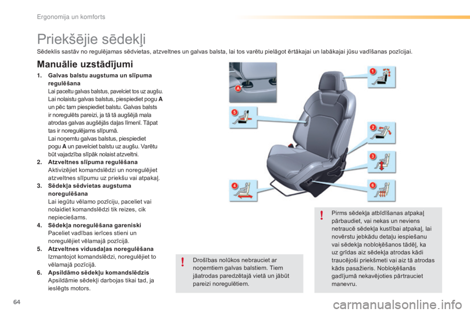 CITROEN C5 2016  Lietošanas Instrukcija (in Latvian) 64
C5_lv_Chap03_ergo-et-confort_ed01-2015
Priekšējie sēdekļi
Manuālie uzstādījumi
1. Galvas balstu augstuma un slīpuma regulēšana  
 Lai paceltu galvas balstus, pavelciet tos uz augšu.  Lai