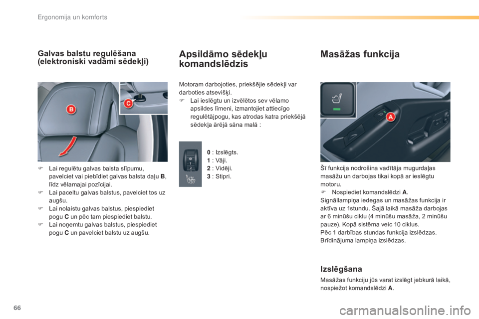 CITROEN C5 2016  Lietošanas Instrukcija (in Latvian) 66
C5_lv_Chap03_ergo-et-confort_ed01-2015
Galvas balstu regulēšana
(elektroniski vadāmi sēdekļi)
F Lai regulētu galvas balsta slīpumu, pavelciet vai piebīdiet galvas balsta daļu B , 
līdz v