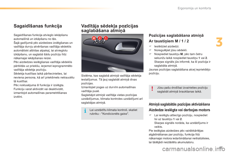CITROEN C5 2016  Lietošanas Instrukcija (in Latvian) 67
C5_lv_Chap03_ergo-et-confort_ed01-2015
Vadītāja sēdekļa pozīcijas 
saglabāšana atmiņā
Sistēma, kas saglabā atmiņā vadītāja sēdekļa 
iestatījumus. Tā ļauj saglabāt atmiņā diva