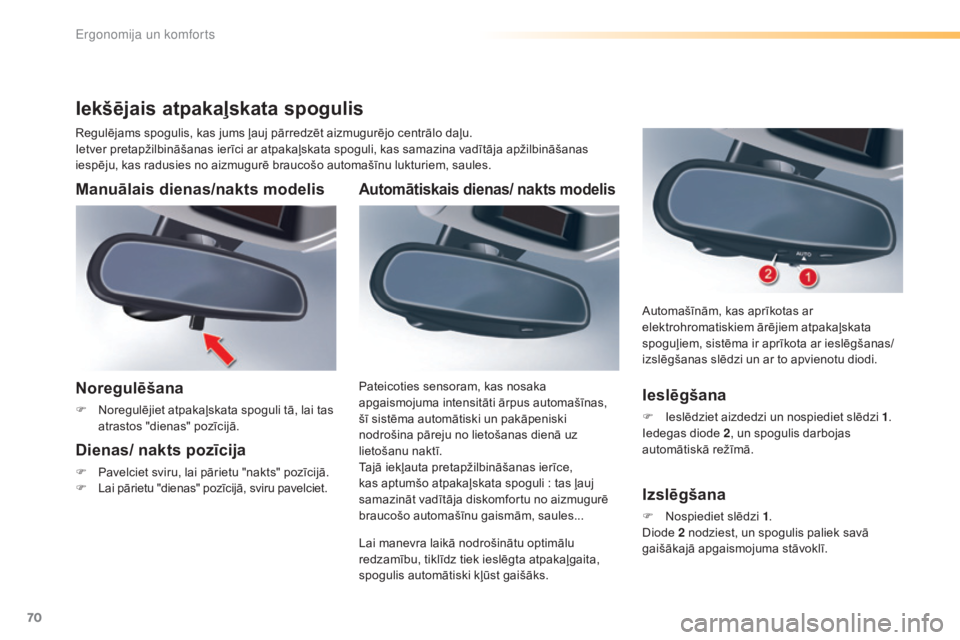 CITROEN C5 2016  Lietošanas Instrukcija (in Latvian) 70
C5_lv_Chap03_ergo-et-confort_ed01-2015
Automātiskais dienas/ nakts modelis
Lai manevra laikā nodrošinātu optimālu 
redzamību, tiklīdz tiek ieslēgta atpakaļgaita, 
spogulis automātiski kļ