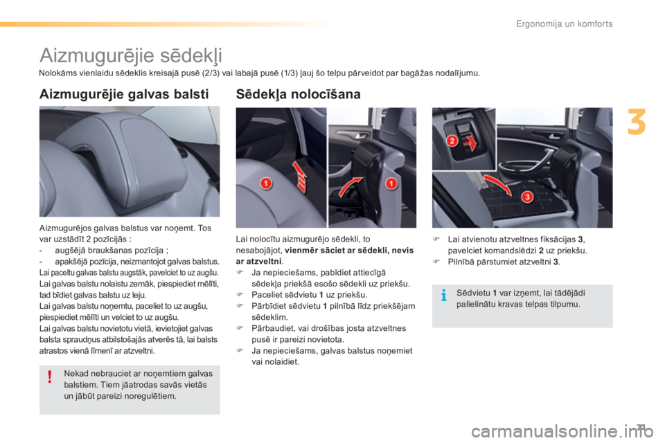 CITROEN C5 2016  Lietošanas Instrukcija (in Latvian) 71
C5_lv_Chap03_ergo-et-confort_ed01-2015
Aizmugurējie galvas balsti
Aizmugurējos galvas balstus var noņemt. Tos 
var uzstādīt 2 pozīcijās  :
-
 
a
 ugšējā braukšanas pozīcija   ;
-
 a

pa