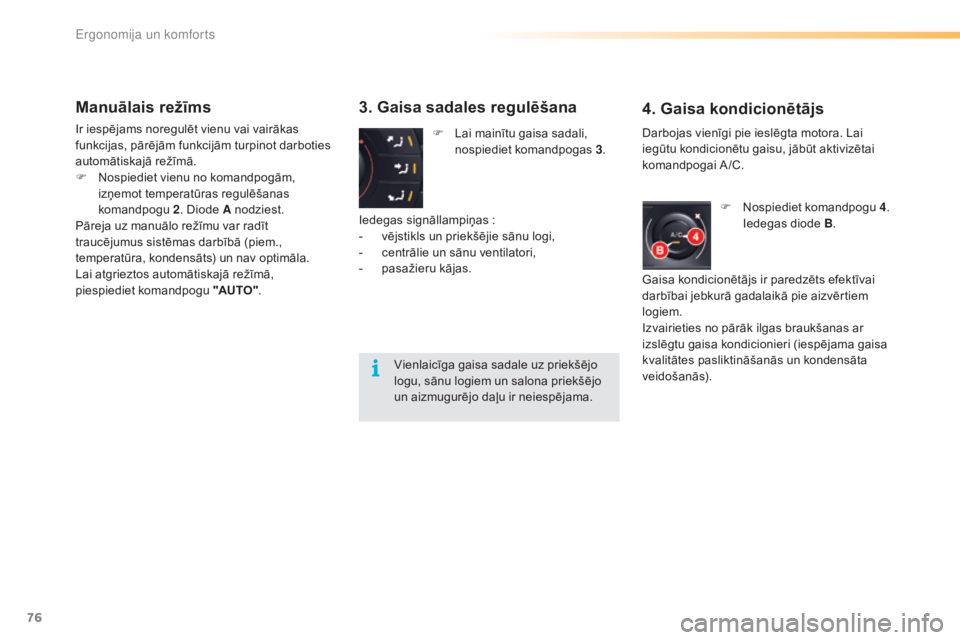 CITROEN C5 2016  Lietošanas Instrukcija (in Latvian) 76
C5_lv_Chap03_ergo-et-confort_ed01-2015
Manuālais režīms
Ir iespējams noregulēt vienu vai vairākas 
funkcijas, pārējām funkcijām turpinot darboties 
automātiskajā režīmā.
F 
N
 ospied